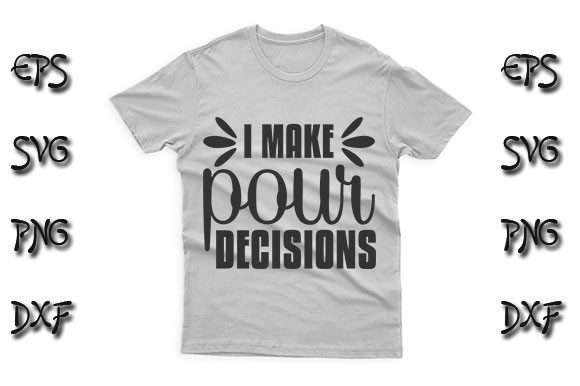 Funny SVG Design, I Make Pour Decisions Graphics for T-Shirt Designs
