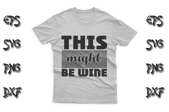 Funny SVG Design, This Might Be Wine Graphics for T-Shirt Designs