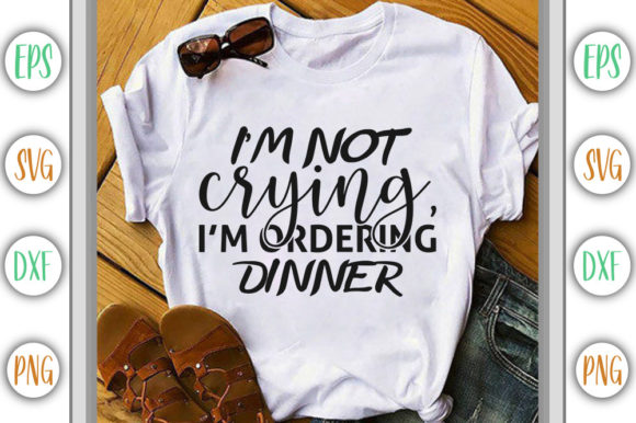 I'm Not Crying, I'm Ordering Dinner Graphics for T-Shirt Designs