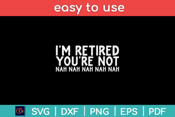 I'm Retired You're Not Nah Nah Nah Svg Graphics & Print Templates