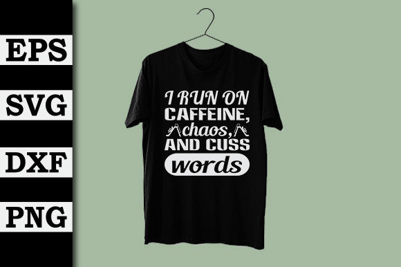 I Run on Caffeine, Chaos and Cuss Words Graphics and T-Shirt Designs
