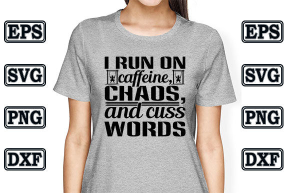 I Run on Caffeine, Chaos, and Cuss Words Graphics for T-Shirt Designs
