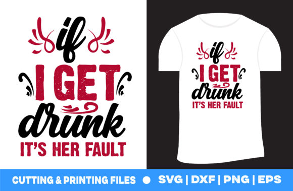 If I Get Drunk It s Her Fault Funny Svg Graphics for Print Templates