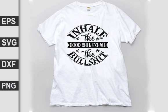 Inhale the Good Shit, Exhale the Bullshit Graphics for T-Shirt Designs