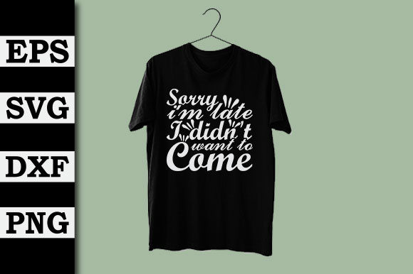 Sorry I m Late I Didn t Mean to Come Graphics for T-Shirt Designs