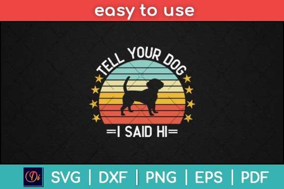 Tell Your Dog I Said Hi Funny Svg File Graphics & Print Templates