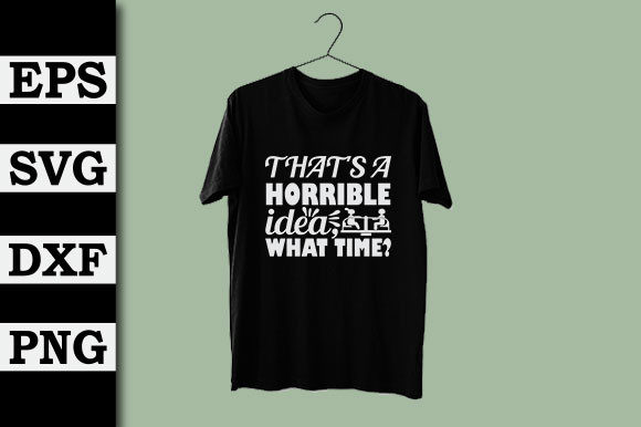 That s a Horrible Idea, What Time: A Review of Funny SVG Design Graphics for T-Shirt Designs